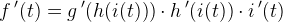 f{\, }'(t)=g{\, }'(h(i(t)))\cdot h{\, }'(i(t))\cdot i{\, }'(t)