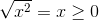 \sqrt{x^{2}}=x\geq 0