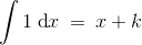 \int 1\: \textup{\textup{d}}x\: =\: x+k