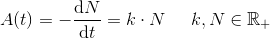 A(t)=-\frac{\mathrm{d} N}{\mathrm{d} t}=k\cdot N\; \; \; \; \; k,N\in \mathbb{R}_+