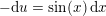 \small \small -\mathrm{d}u=\sin(x)\, \mathrm{d}x