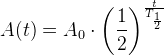A(t)=A_0\cdot \left ( \frac{1}{2} \right )^{\frac{t}{T_{\frac{1}{2}}}}