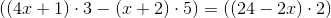 \left ((4x+1)\cdot 3-(x+2)\cdot 5 \right )=\left ((24-2x)\cdot 2 \right )
