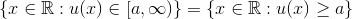 \lbrace x\in \mathbb{R}: u(x)\in [a,\infty) \rbrace= \lbrace x\in \mathbb{R}: u(x)\geq a \rbrace