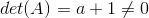 det(A)=a+1 \neq 0\\