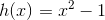 h(x)=x^{2}-1