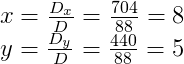 \begin{matrix} x=\frac{D_x}{D}=\frac{704}{88}=8\\ y=\frac{D_y}{D}=\frac{440}{88}=5 \end{matrix}