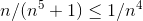 n/(n^5+1)\leq 1/n^4