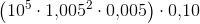 \left (10^5\cdot 1{,}005^2\cdot 0{,}005 \right )\cdot 0{,}10