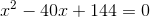 x^2-40x+144=0