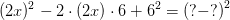 (2x)^2-2\cdot (2x)\cdot 6+6^2=\left (? -? \right )^2