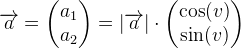\overrightarrow{a}=\begin{pmatrix} a_1\\a_2 \end{pmatrix}=\left | \overrightarrow{a} \right |\cdot \begin{pmatrix} \cos(v)\\ \sin(v) \end{pmatrix}