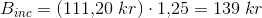 B_{inc}=(111{,}20\; kr)\cdot 1{,}25=139\; kr