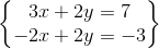 \begin{Bmatrix} 3x+2y=7\\ -2x+2y=-3 \end{Bmatrix}