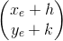 \begin{pmatrix} x_e+h\\y_e+k \end{pmatrix}