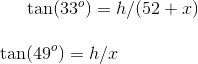 \tan(33^o)=h/(52+x)\\ \\ \tan(49^o)=h/x