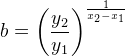 b=\left (\frac{y_2}{y_1} \right )^{\frac{1}{x_2-x_1}}