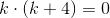 k\cdot (k+4)=0