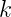 k