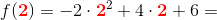 f(\mathbf{\color{Red} 2})=-2\cdot \mathbf{\color{Red} 2}^ 2+4\cdot \mathbf{\color{Red} 2}+6=