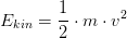 E_{kin}=\frac{1}{2}\cdot m\cdot v^2