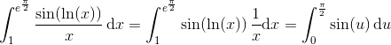 \int_{1}^{e^{\frac{\pi }{2}}}\frac{\sin(\ln(x))}{x}\, \textup{d}x=\int_{1}^{e^{\frac{\pi }{2}}}\sin(\ln(x))\, \frac{1}{x}\textup{d}x=\int_{0}^{\frac{\pi }{2}}\sin(u)\, \textup{d}u