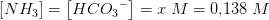 \left [ N{H_3} \right ]=\left [ HC{O_3}^ {-}\right ]=x\; M=0{,}138\; M