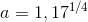a=1,17^{1/4}