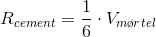 R_{cement}=\frac{1}{6}\cdot V_{m\o rtel}