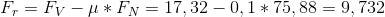 F_{r}=F_{V}-\mu *F_{N}=17,32-0,1*75,88=9,732
