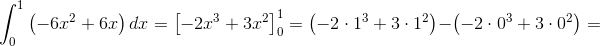 \int_0^1{\left(-6x^2+6x \right )dx}=\left[-2x^3+3x^2 \right ]_0^1=\left(-2\cdot 1^3+3\cdot 1^2 \right )-\left(-2\cdot 0^3+3\cdot 0^2 \right )=