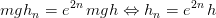 mgh_n = e^{2n}\, mgh \Leftrightarrow h_n = e^{2n}\,h