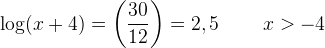 \log(x+4)=\left ( \frac{30}{12} \right )=2,5\; \; \; \; \; \; \; \; x> -4