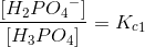 \frac{[H_2P{O_4}^-]}{[H_3PO_4]}={K_{c}}_{1}