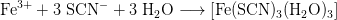 \mathrm{Fe^{3+} + 3 \ SCN^- + 3 \ H_2O \longrightarrow [Fe(SCN)_3(H_2O)_3]}