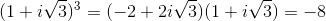 (1+i\sqrt{3})^{3}=(-2+2i\sqrt{3})(1+i\sqrt{3})=-8