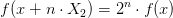 f(x+n\cdot X_2)=2^n\cdot f(x)\; \; \; \; \; \;