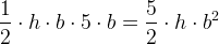 \large \frac{1}{2}\cdot h\cdot b\cdot 5\cdot b=\frac{5}{2}\cdot h \cdot b^2