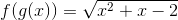 f(g(x))=\sqrt{x^2+x-2}