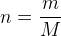 n=\frac{m}{M}
