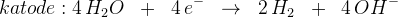 katode: 4\, H_2O\; \; + \; \; 4\, e^-\; \; \rightarrow \; \; 2\, H_2\; \; +\; \; 4\, OH^-