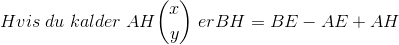 Hvis \; du \; kalder\; AH \binom{x}{y} \; er BH=BE-AE+AH