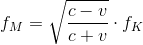 f_M =\sqrt{\frac{c-v}{c+v}}\cdot f_K