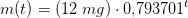 m(t)=\left ( 12\;mg \right )\cdot0{,}793701 ^t
