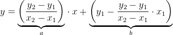y=\underset{a}{\underbrace{\left (\frac{y_2-y_1}{x_2-x_1} \right )}}\cdot x+\underset{b}{\underbrace{\left ( y_1-\frac{y_2-y_1}{x_2-x_1}\cdot x_1 \right )}}