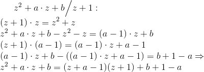z^2+a\cdot z +b \Big{/} z+1: \\ (z+1)\cdot z = z^2+z \\ z^2 + a\cdot z+b - z^2-z=(a-1)\cdot z+b \\ (z+1)\cdot (a-1)=(a-1) \cdot z +a-1 \\ (a-1)\cdot z+b - ((a-1) \cdot z +a-1) = b+1-a \Rightarrow \\ z^2+a\cdot z +b =(z+a-1)(z+1)+b+1-a
