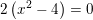 \small 2\left (x^2-4 \right )=0