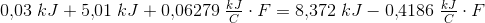0{,}03\; kJ+5{,}01\; kJ+0{,}06279\; \tfrac{kJ}{C}\cdot F=8{,}372\; kJ-0{,}4186\; \tfrac{kJ}{C}\cdot F