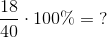 \frac{18}{40}\cdot 100\%=\;?