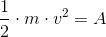 \frac{1}{2}\cdot m\cdot v^2=A